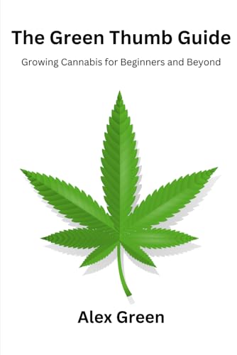 The Green Thumb Guide: Growing Cannabis for Beginners and Beyond von Independently published